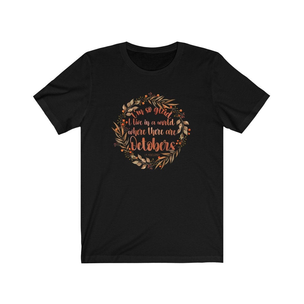I'm So Glad I Live In A World Where There Are Octobers L. M. Montgomery Quote Anne Green Gables Bookish Tee Fall Librarian Shirt for Readers