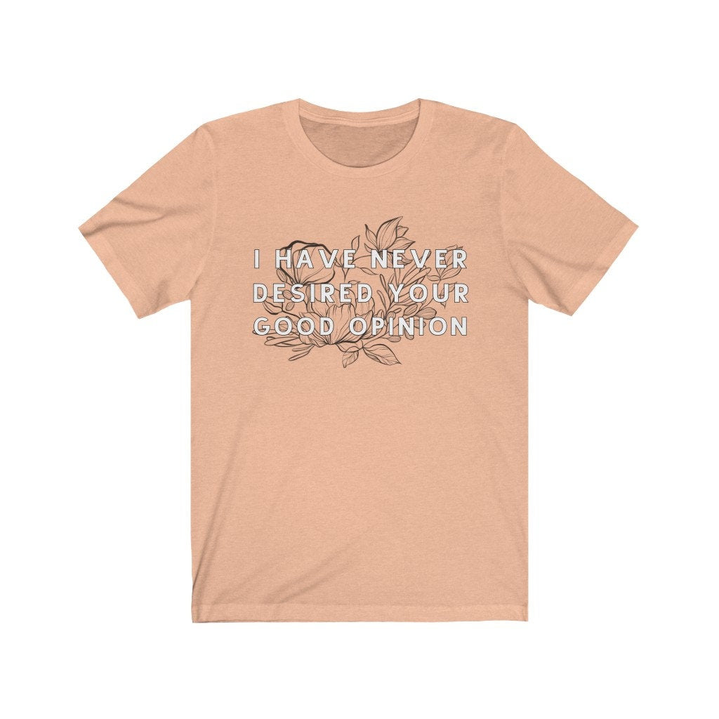 I Have Never Desired Your Good Opinion Elizabeth Bennet Pride and Prejudice Funny Bookish Sassy Tee Funny Jane Austen Gift for Teacher