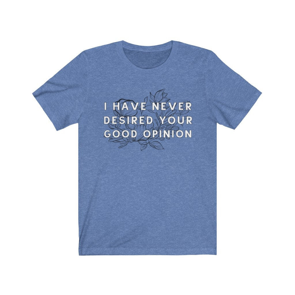 I Have Never Desired Your Good Opinion Elizabeth Bennet Pride and Prejudice Funny Bookish Sassy Tee Funny Jane Austen Gift for Teacher