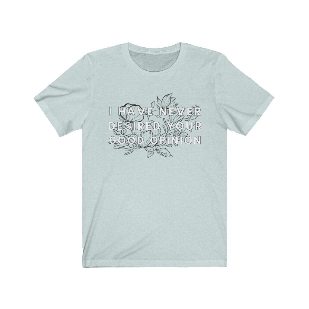 I Have Never Desired Your Good Opinion Elizabeth Bennet Pride and Prejudice Funny Bookish Sassy Tee Funny Jane Austen Gift for Teacher