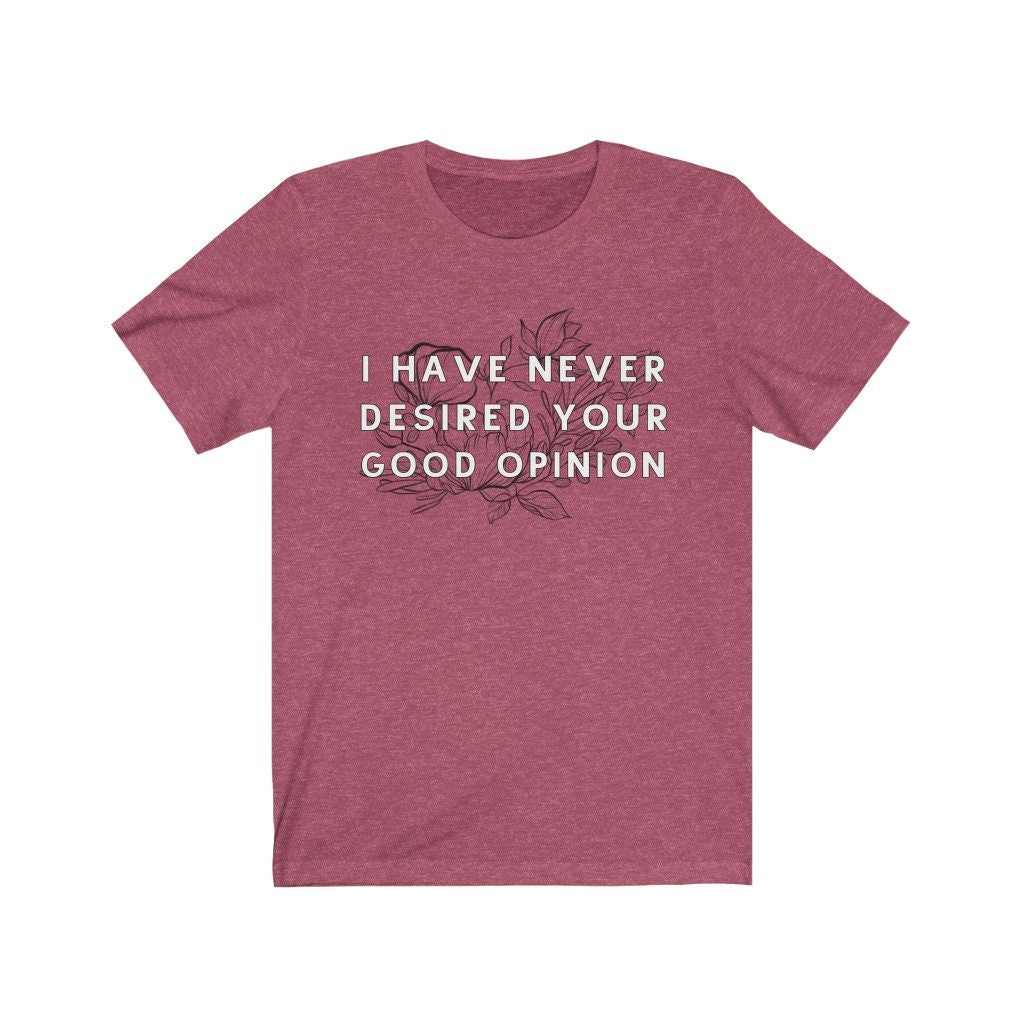I Have Never Desired Your Good Opinion Elizabeth Bennet Pride and Prejudice Funny Bookish Sassy Tee Funny Jane Austen Gift for Teacher