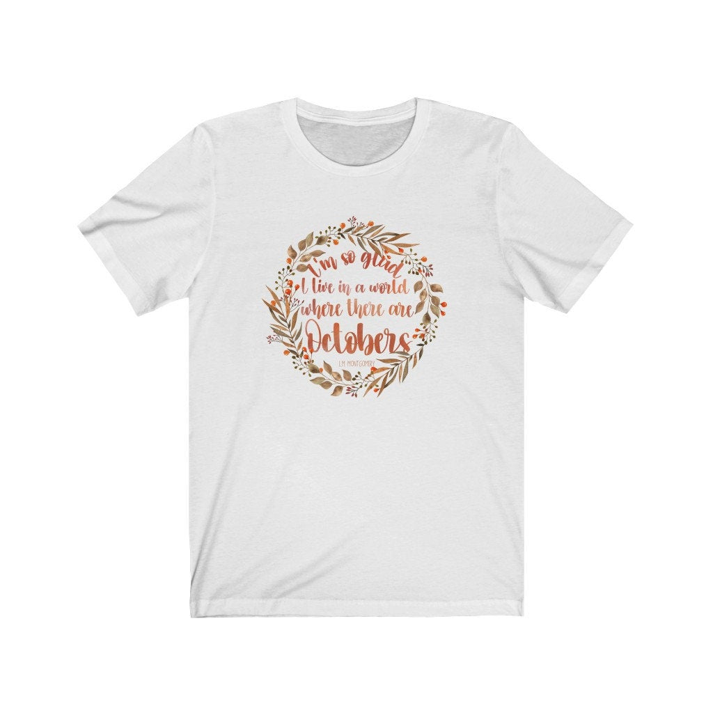 I'm So Glad I Live In A World Where There Are Octobers L. M. Montgomery Quote Anne Green Gables Bookish Tee Fall Librarian Shirt for Readers