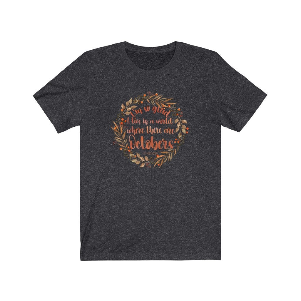 I'm So Glad I Live In A World Where There Are Octobers L. M. Montgomery Quote Anne Green Gables Bookish Tee Fall Librarian Shirt for Readers