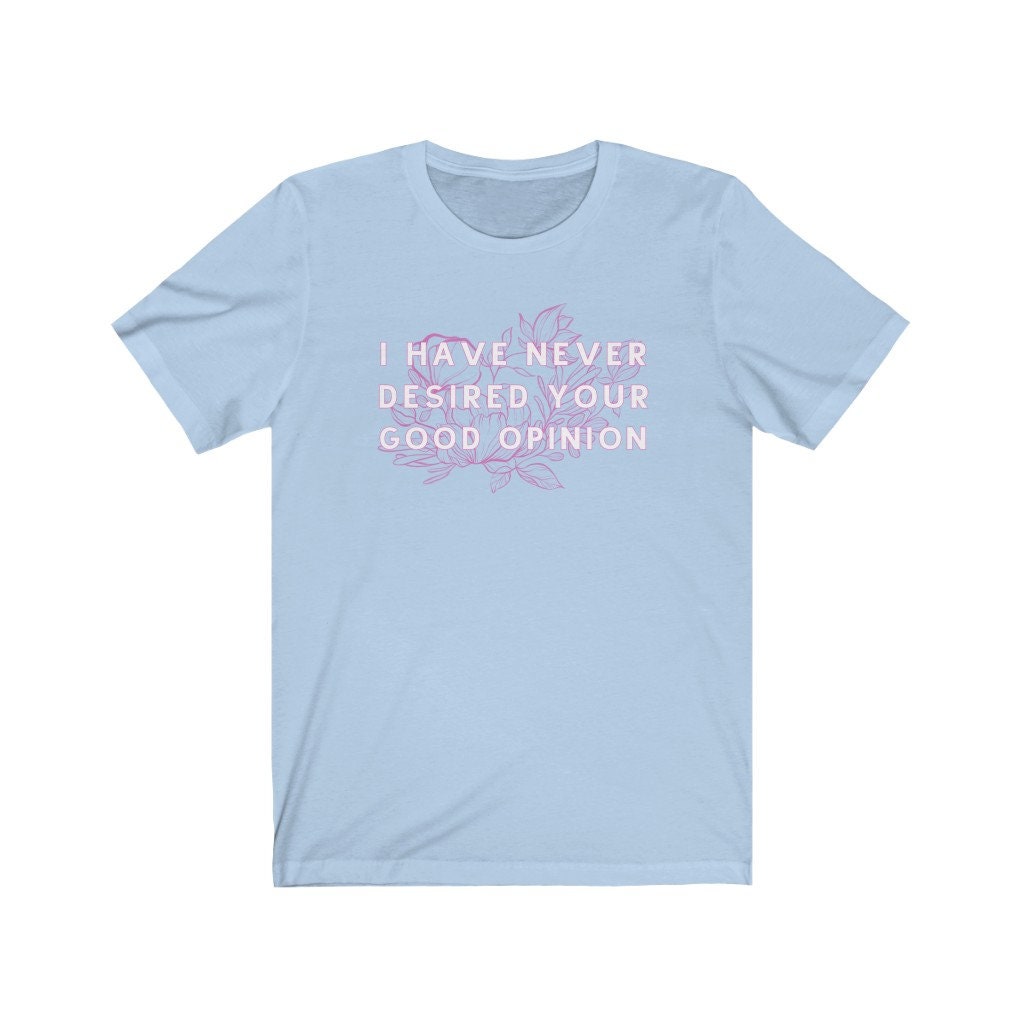 I Have Never Desired Your Good Opinion Funny Bookish Sassy Tee Funny Jane Austen Elizabeth Bennet Pride and Prejudice Gift for Teacher