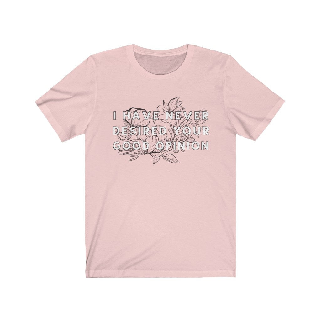 I Have Never Desired Your Good Opinion Elizabeth Bennet Pride and Prejudice Funny Bookish Sassy Tee Funny Jane Austen Gift for Teacher