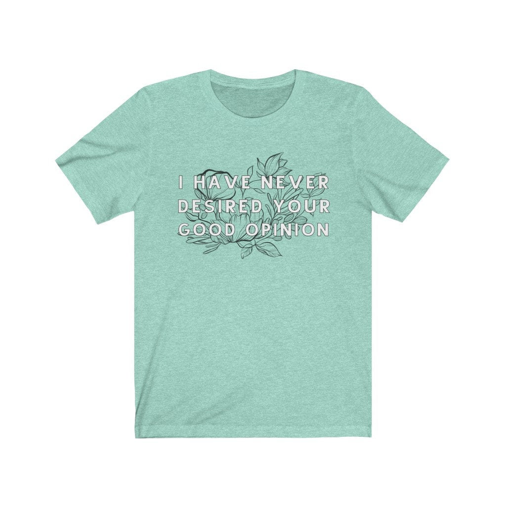 I Have Never Desired Your Good Opinion Elizabeth Bennet Pride and Prejudice Funny Bookish Sassy Tee Funny Jane Austen Gift for Teacher