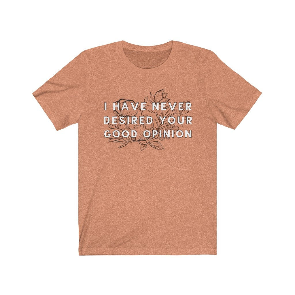 I Have Never Desired Your Good Opinion Elizabeth Bennet Pride and Prejudice Funny Bookish Sassy Tee Funny Jane Austen Gift for Teacher