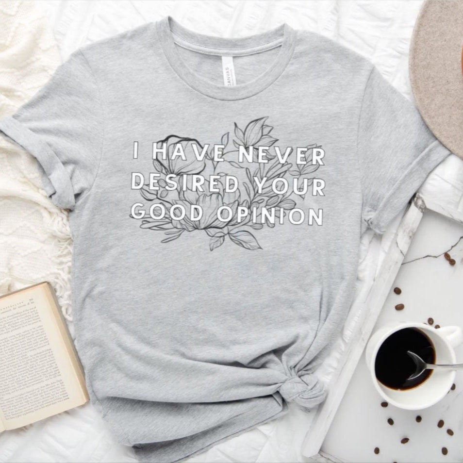 I Have Never Desired Your Good Opinion Elizabeth Bennet Pride and Prejudice Funny Bookish Sassy Tee Funny Jane Austen Gift for Teacher