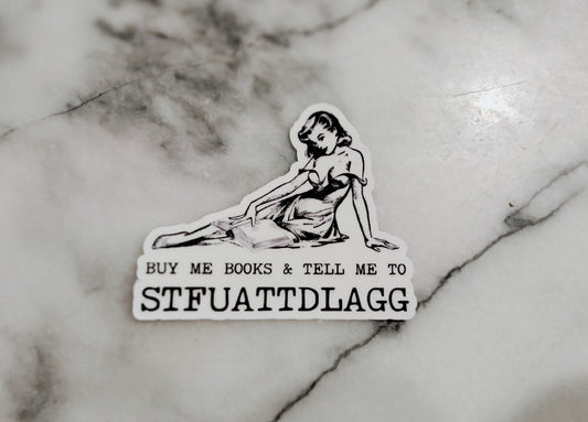Buy me books and tell me to STFUATTDLAGG Spicy Books Smut Dark Romance Kink Daddy Reader Sticker pinup Books BookTok Bookstagram