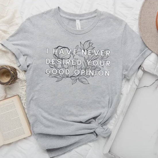 I Have Never Desired Your Good Opinion  Elizabeth Bennet Pride and Prejudice Funny Bookish Sassy Tee Funny Jane Austen Gift for Teacher