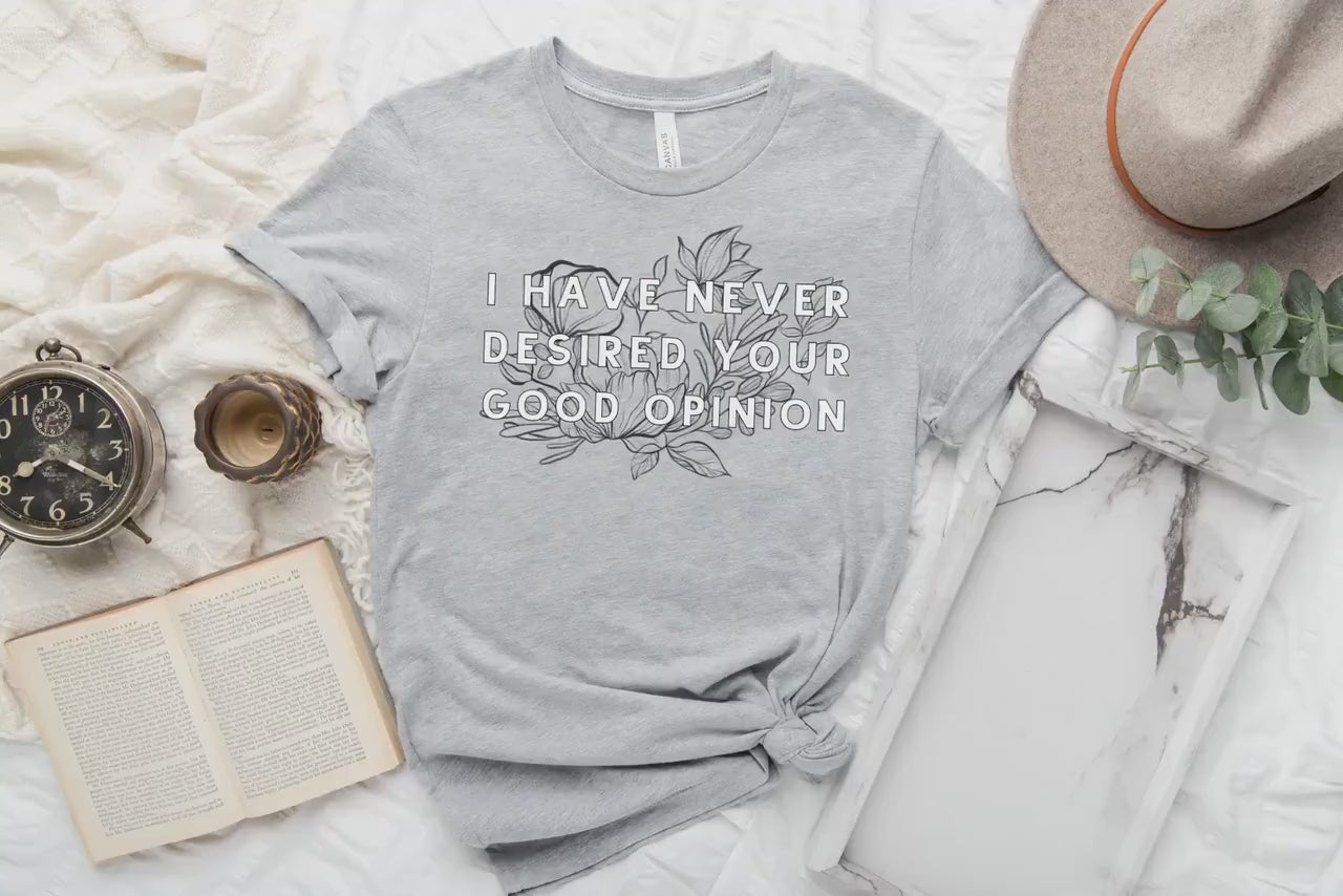 I Have Never Desired Your Good Opinion  Elizabeth Bennet Pride and Prejudice Funny Bookish Sassy Tee Funny Jane Austen Gift for Teacher